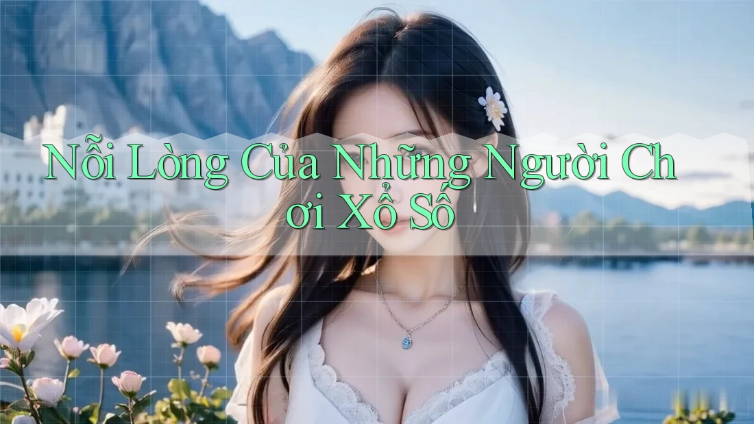 Nỗi lòng của những người chơi xổ số Nỗi lòng của những người chơi xổ số