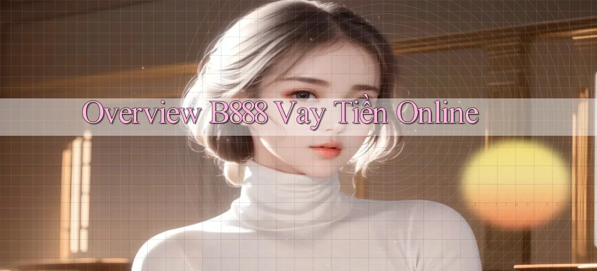 overview b888 vay tiền online