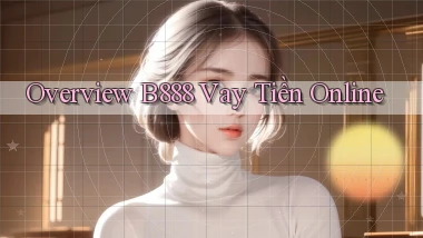 overview b888 vay tiền online