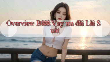 overview b888 vay ưu đãi lãi suất