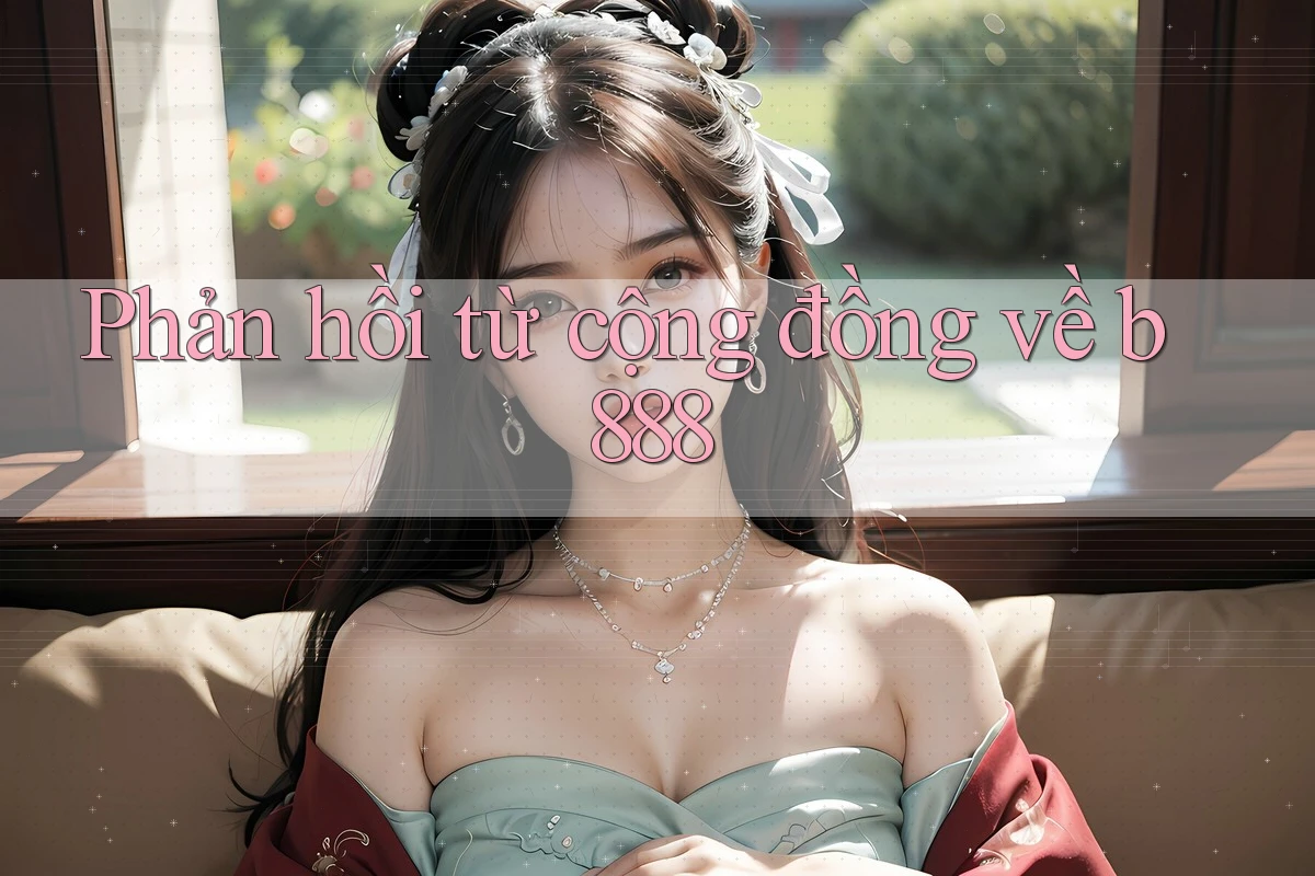 Phản hồi từ cộng đồng về b888