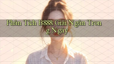 phân tích b888 giải ngân trong ngày