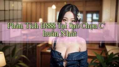 phân tích b888 tại sao chọn chuẩn nhất