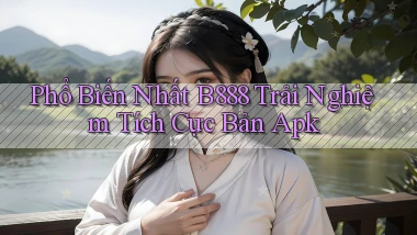 phổ biến nhất b888 trải nghiệm tích cực bản apk