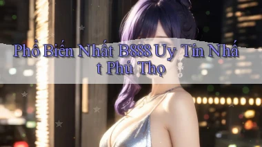 phổ biến nhất b888 uy tín nhất Phú Thọ