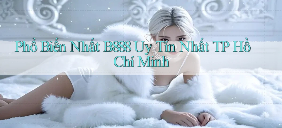 phổ biến nhất b888 uy tín nhất TP Hồ Chí Minh