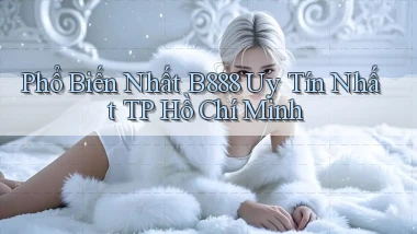 phổ biến nhất b888 uy tín nhất TP Hồ Chí Minh