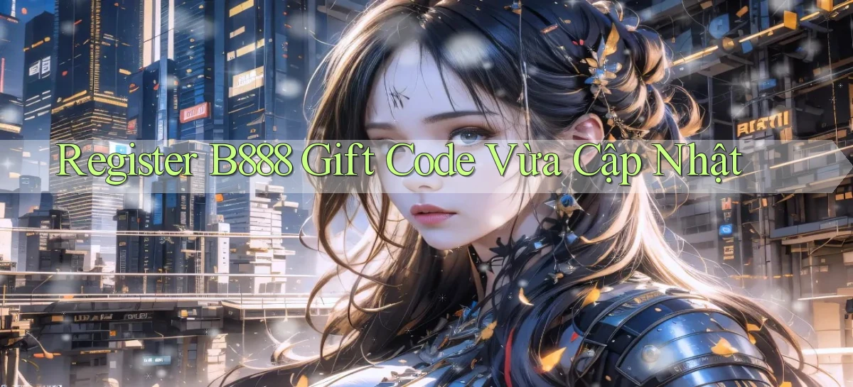 register b888 gift code vừa cập nhật