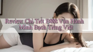 review chi tiết b888 vận hành minh bạch tiếng việt