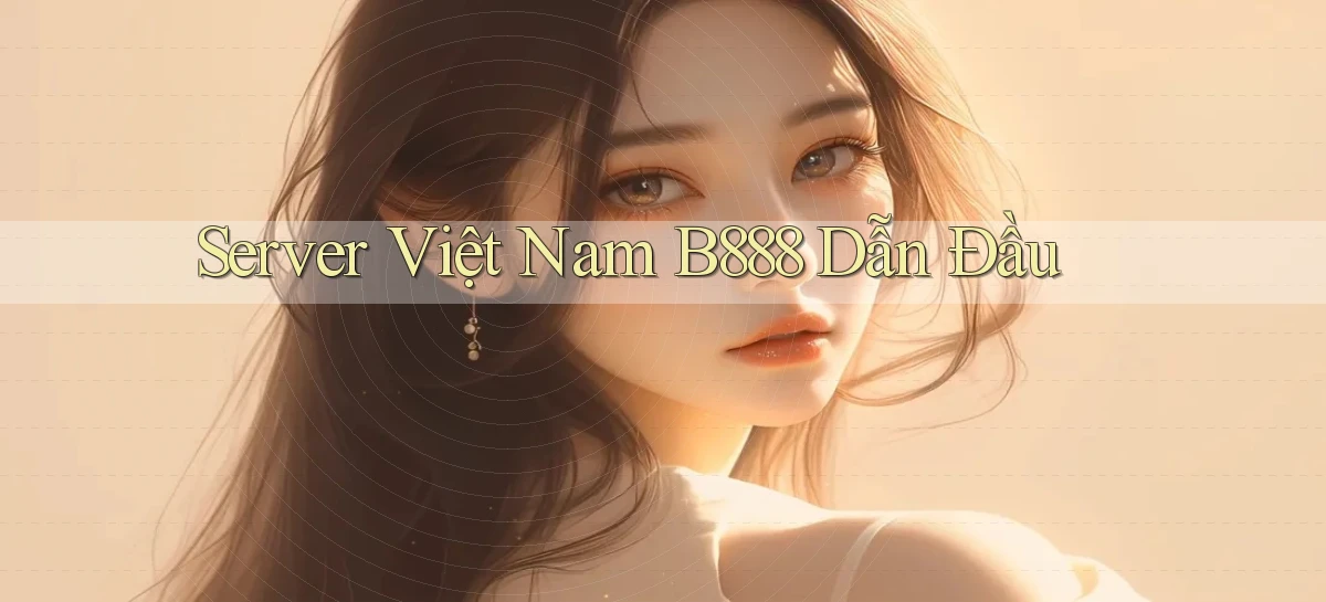 server việt nam b888 dẫn đầu