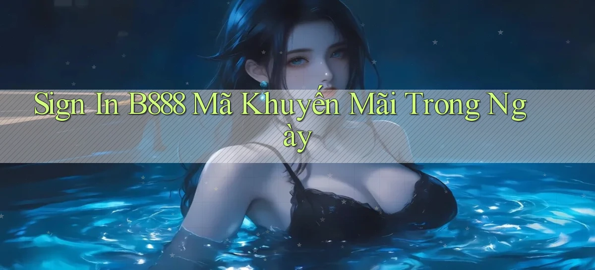 sign in b888 mã khuyến mãi trong ngày