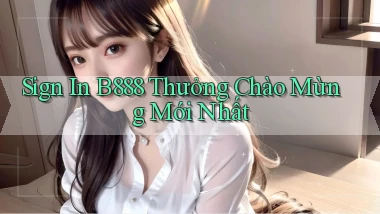 sign in b888 thưởng chào mừng mới nhất