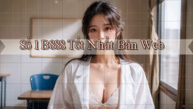số 1 b888 tốt nhất bản web