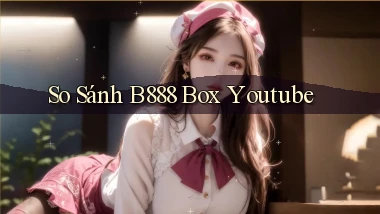 so sánh b888 box youtube