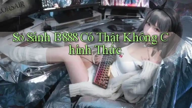 so sánh b888 có thật không chính thức