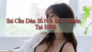 soi cầu dàn số nổi bật 3 miền tại b888
