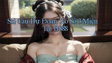 soi cầu dự đoán xổ số 3 miền tại b888
