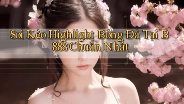 soi kèo highlight bóng đá tại b888 chuẩn nhất