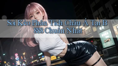 soi kèo phân tích châu á tại b888 chuẩn nhất