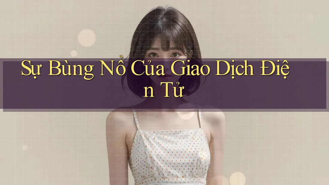 Sự Bùng Nổ Của Giao Dịch Điện Tử