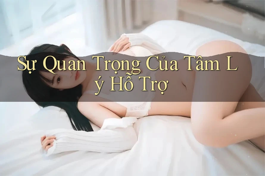 Sự Quan Trọng Của Tâm Lý Hỗ Trợ