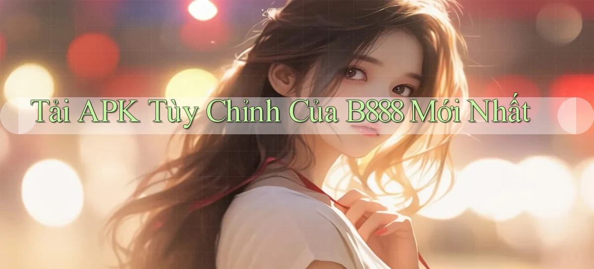 tải apk tùy chỉnh của b888 mới nhất