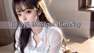 tải app b888 ipad hôm nay