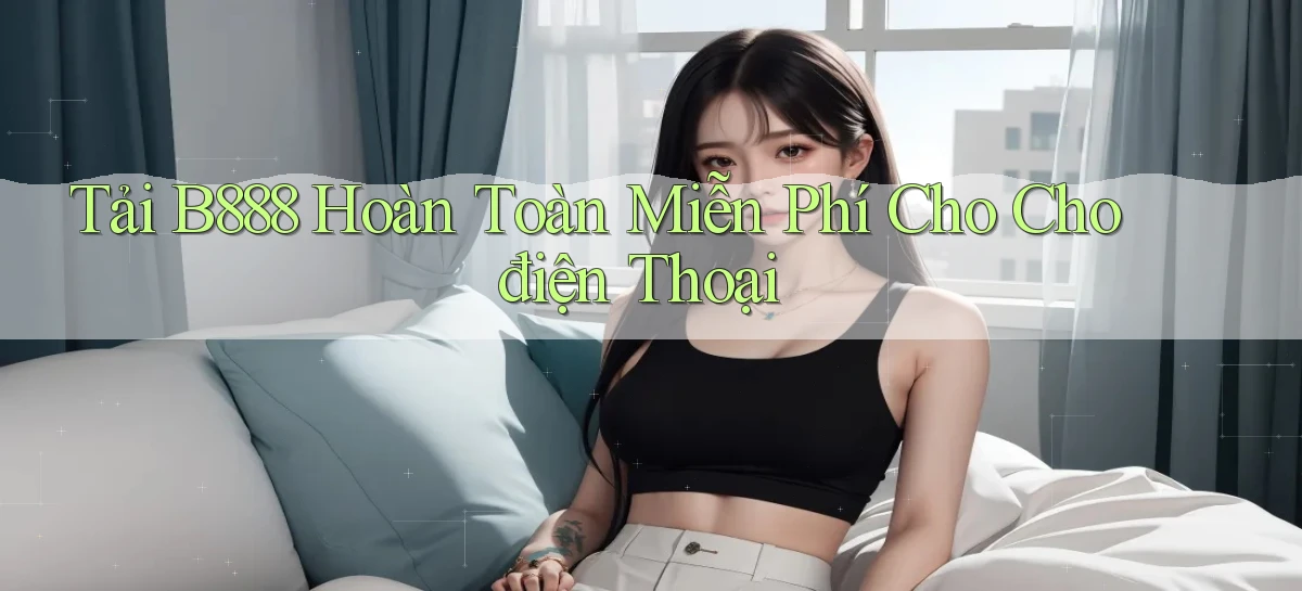 tải b888 hoàn toàn miễn phí cho cho điện thoại