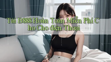 tải b888 hoàn toàn miễn phí cho cho điện thoại