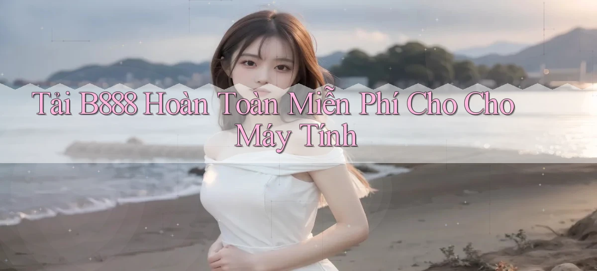 tải b888 hoàn toàn miễn phí cho cho máy tính