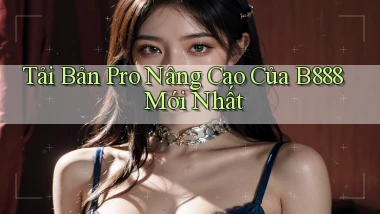 tải bản pro nâng cao của b888 mới nhất