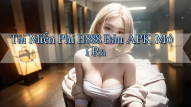 tải miễn phí b888 bản apk mới ra