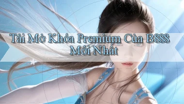 tải mở khóa premium của b888 mới nhất