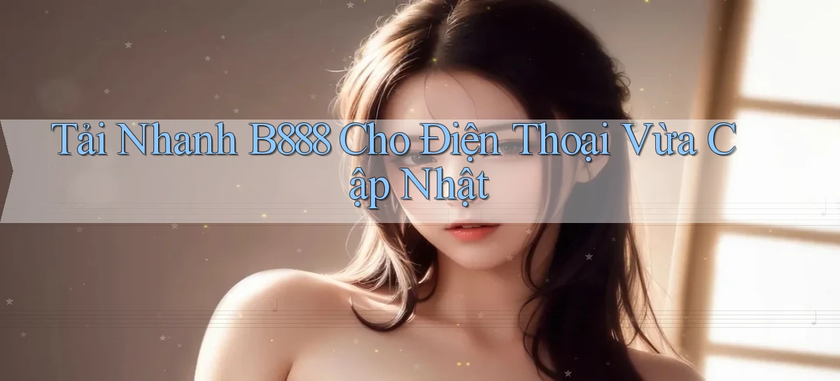 tải nhanh b888 cho điện thoại vừa cập nhật