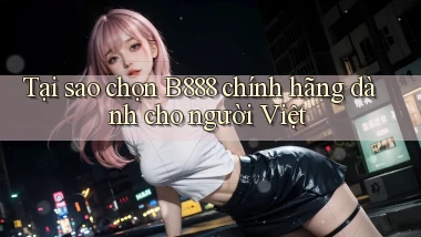tại sao chọn b888 chính hãng dành cho người việt