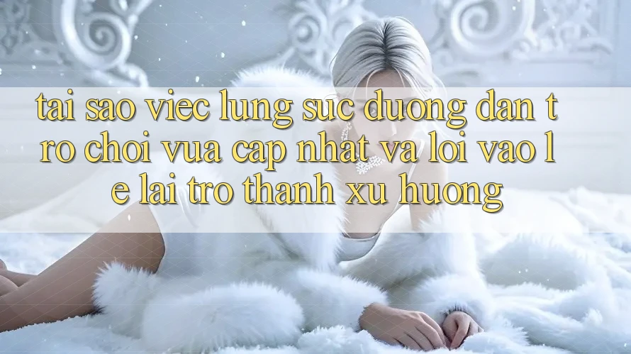 Tại sao việc lùng sục “Đường dẫn Trò chơi Vừa cập nhật” và “Lối Vào Lẹ” lại trở thành xu hướng?