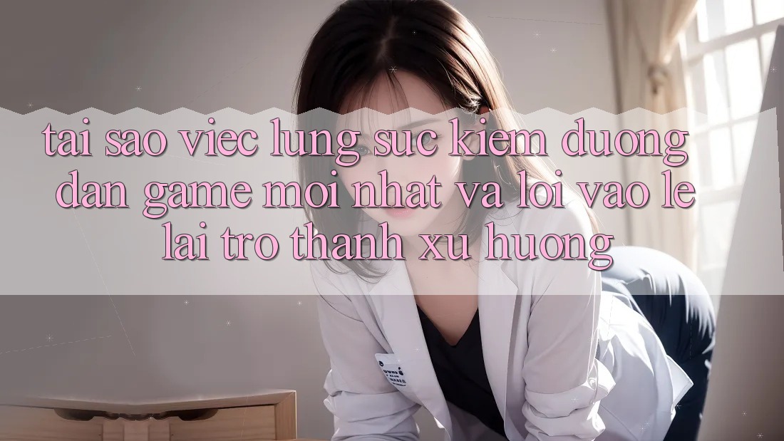 Tại sao việc lùng sục kiếm “Đường dẫn Game Mới nhất” và “Lối Vào Lẹ” lại trở thành xu hướng?
