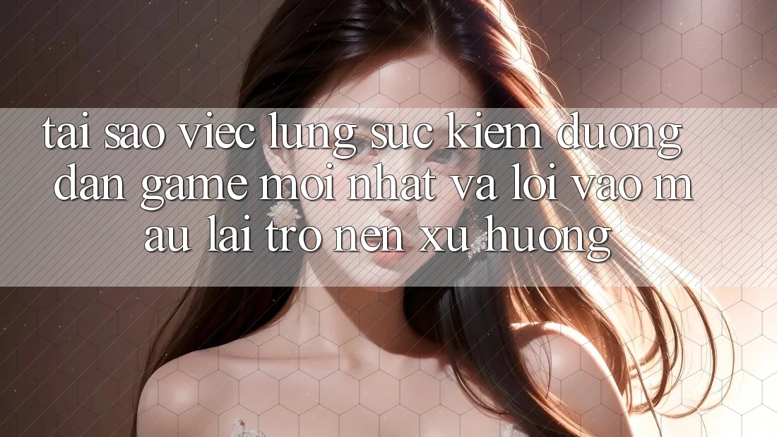 Tại sao việc lùng sục kiếm “Đường dẫn Game Mới nhất” và “Lối Vào Mau” lại trở nên xu hướng? Tại sao việc lùng sục kiếm “Đường dẫn Game Mới nhất” và “Lối Vào Mau” lại trở nên xu hướng?