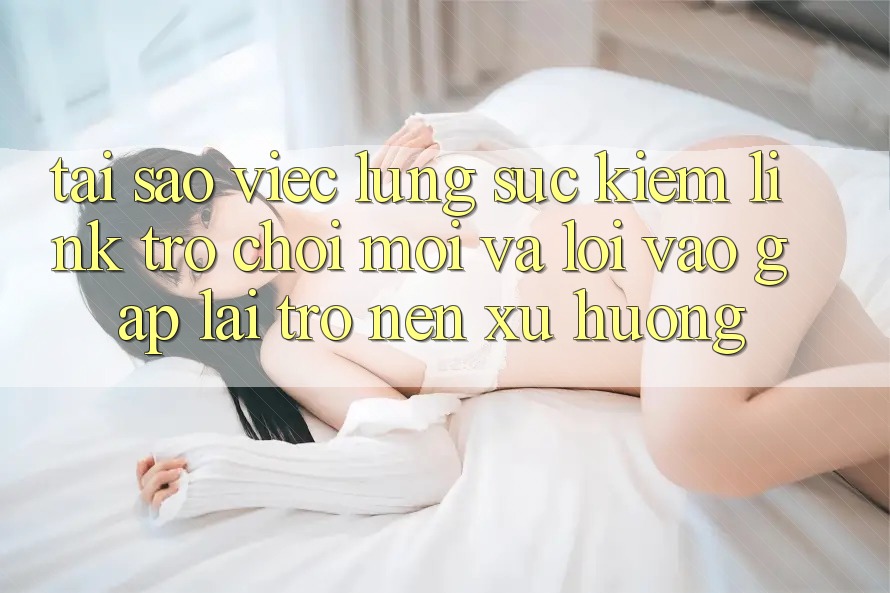 Tại sao việc lùng sục kiếm “Link Trò chơi Mới” và “Lối Vào Gấp” lại trở nên xu hướng?