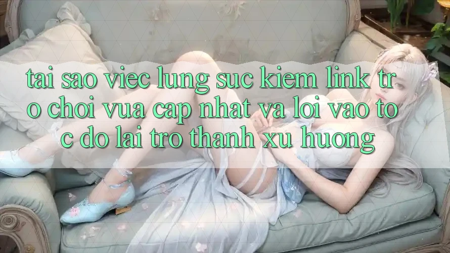Tại sao việc lùng sục kiếm “Link Trò chơi Vừa cập nhật” và “Lối Vào Tốc độ” lại trở thành xu hướng?