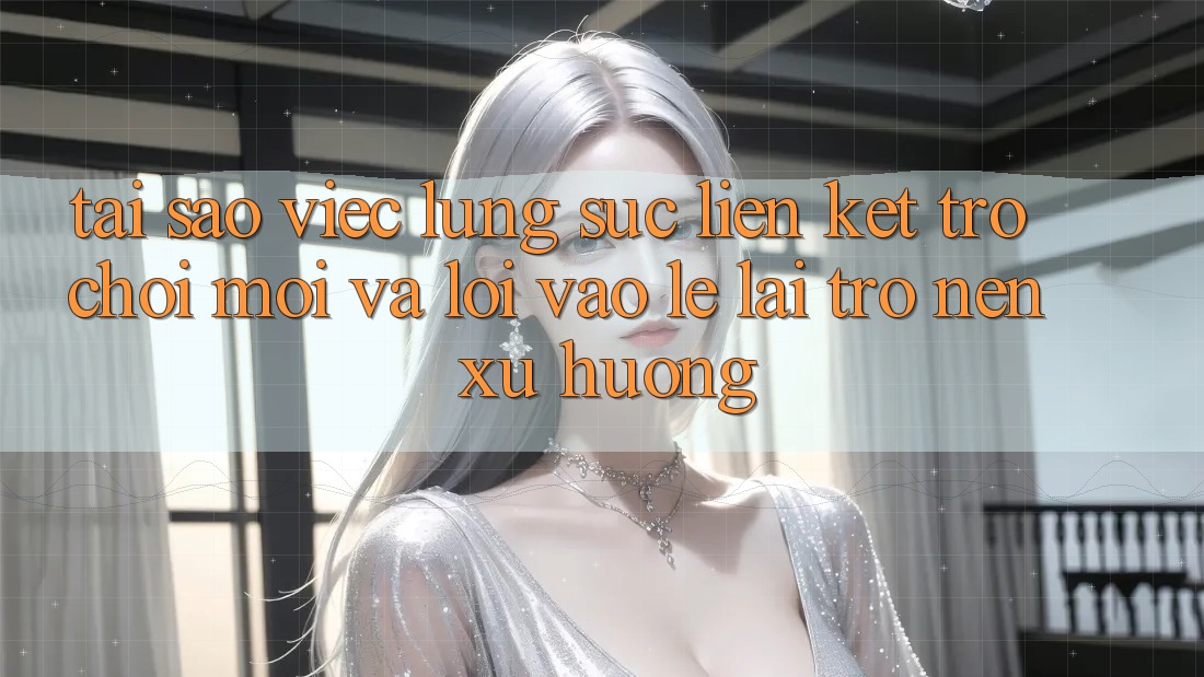 Tại sao việc lùng sục “Liên kết Trò chơi Mới” và “Lối Vào Lẹ” lại trở nên xu hướng?
