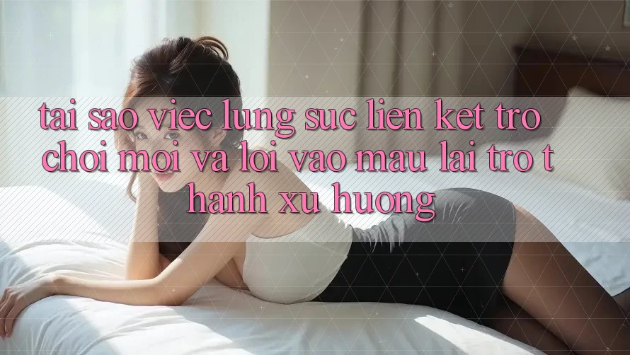 Tại sao việc lùng sục “Liên kết Trò chơi Mới” và “Lối Vào Mau” lại trở thành xu hướng?