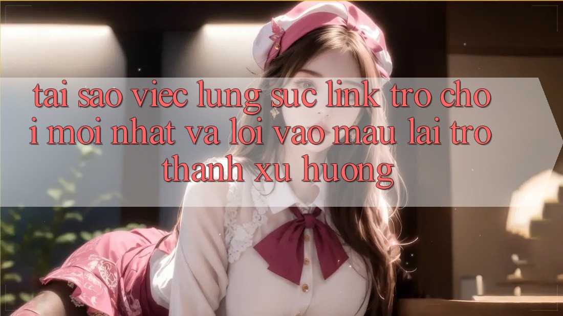 Tại sao việc lùng sục “Link Trò chơi Mới nhất” và “Lối Vào Mau” lại trở thành xu hướng?