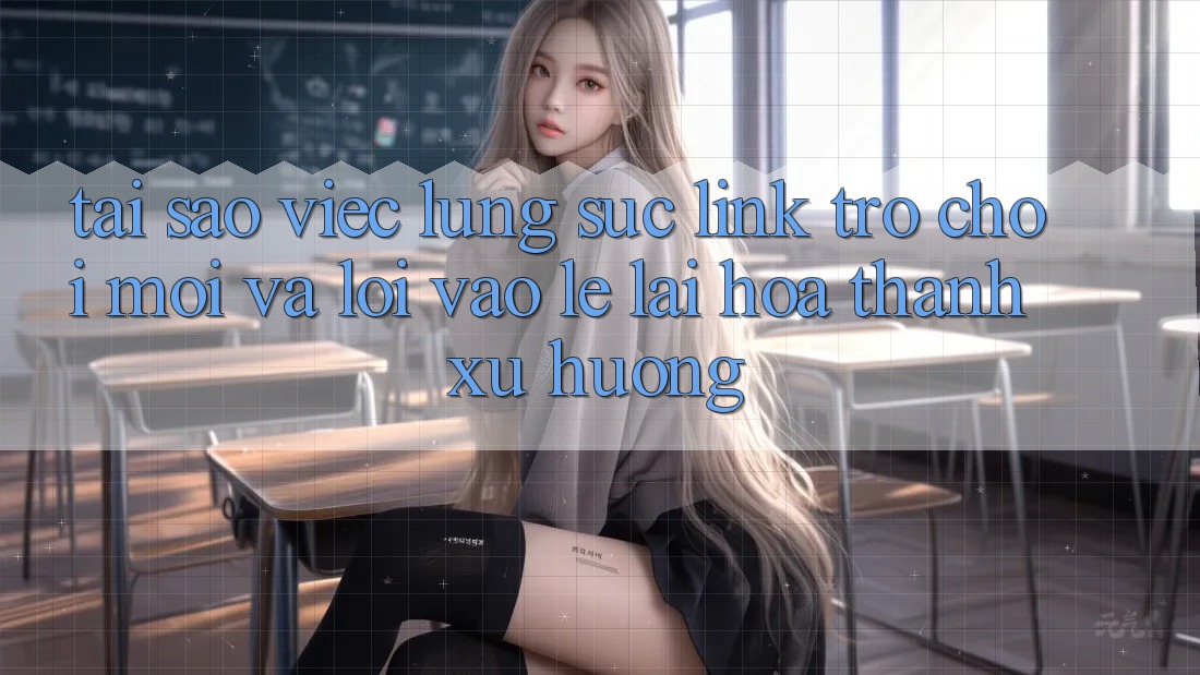 Tại sao việc lùng sục “Link Trò chơi Mới” và “Lối Vào Lẹ” lại hóa thành xu hướng?
