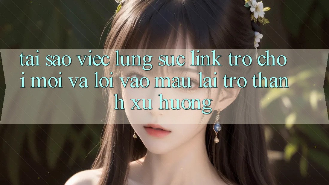 Tại sao việc lùng sục “Link Trò chơi Mới” và “Lối Vào Mau” lại trở thành xu hướng?