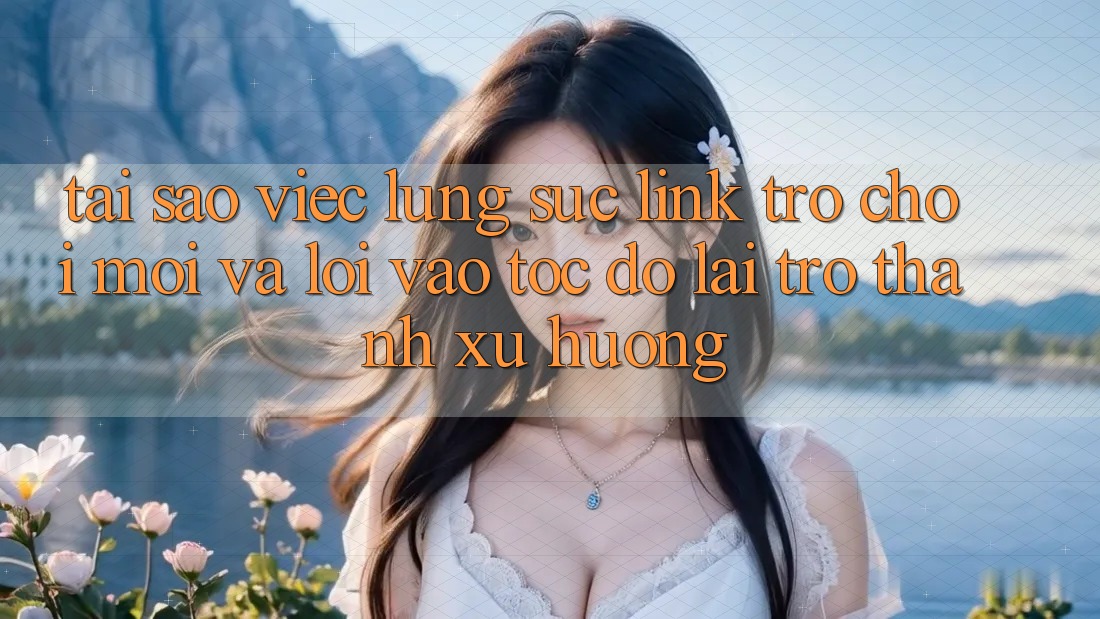 Tại sao việc lùng sục “Link Trò chơi Mới” và “Lối Vào Tốc độ” lại trở thành xu hướng? Tại sao việc lùng sục “Link Trò chơi Mới” và “Lối Vào Tốc độ” lại trở thành xu hướng?