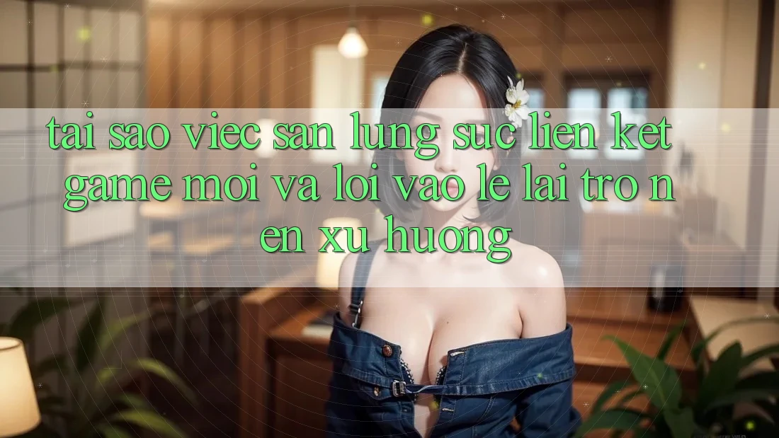 Tại sao việc săn lùng sục “Liên kết Game Mới” và “Lối Vào Lẹ” lại trở nên xu hướng? Tại sao việc săn lùng sục “Liên kết Game Mới” và “Lối Vào Lẹ” lại trở nên xu hướng?