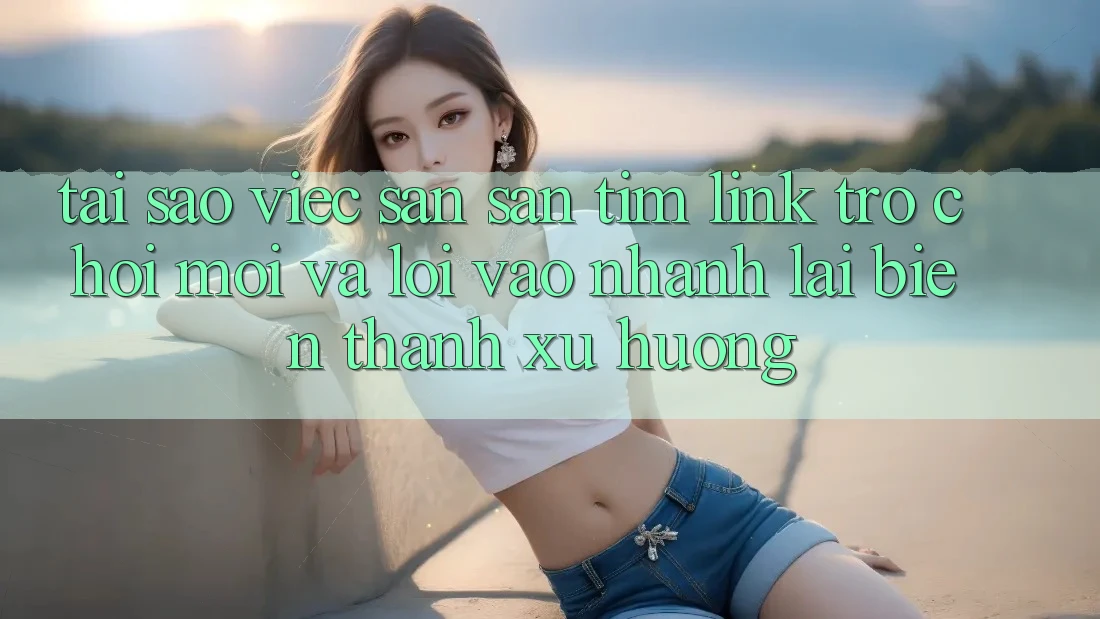Tại sao việc săn săn tìm “Link Trò chơi Mới” và “Lối Vào Nhanh” lại biến thành xu hướng?