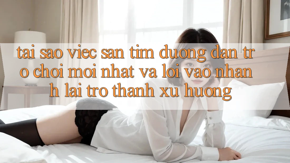 Tại sao việc săn tìm “Đường dẫn Trò chơi Mới nhất” và “Lối Vào Nhanh” lại trở thành xu hướng? Tại sao việc săn tìm “Đường dẫn Trò chơi Mới nhất” và “Lối Vào Nhanh” lại trở thành xu hướng?