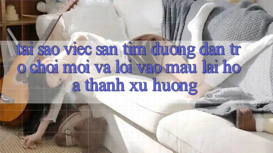 Tại sao việc săn tìm “Đường dẫn Trò chơi Mới” và “Lối Vào Mau” lại hóa thành xu hướng? Tại sao việc săn tìm “Đường dẫn Trò chơi Mới” và “Lối Vào Mau” lại hóa thành xu hướng?